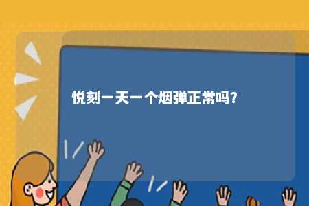 悦刻一天一个烟弹正常吗
？ 